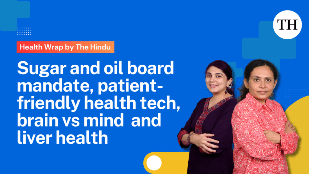 Watch: Govt’s sugar and oil board mandate, patient-friendly health tech, brain vs mind and liver health | Health Wrap by The Hindu